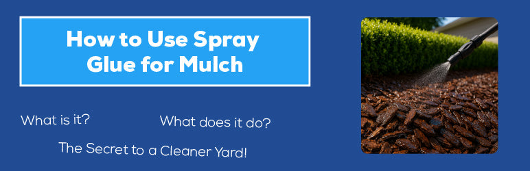 How to Use Spray Glue for Mulch: The Secret to a Cleaner Yard
