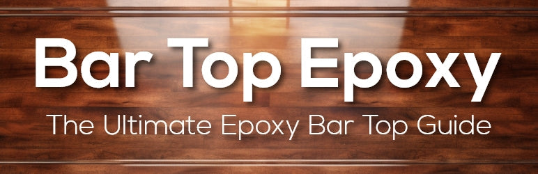 Bar Top Epoxy: The Complete Guide