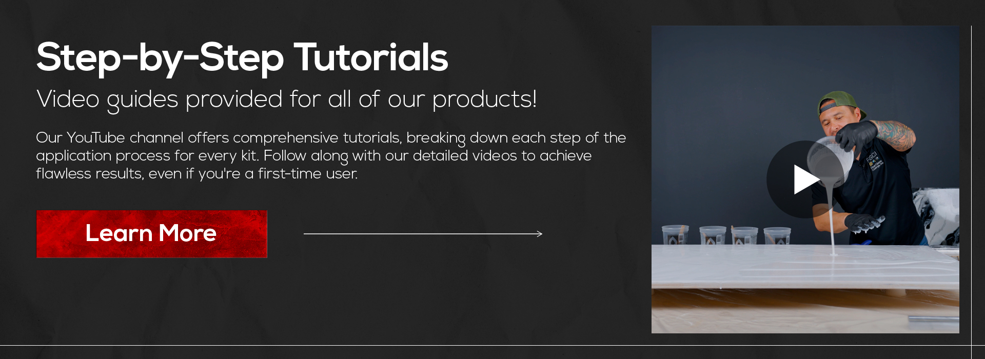 Step-by-Step Tutorials. Video guides provided for all of our products! Our YouTube channel offers comprehensive tutorials, breaking down each step of the application process for every kit. Follow along with our detailed videos to achieve flawless results, even if you're a first-time user.